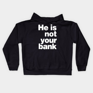 he is not your bank - Funny Kids Hoodie